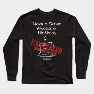 Have A Super Awesome Birthday CANCELLED Long Sleeve T-Shirt